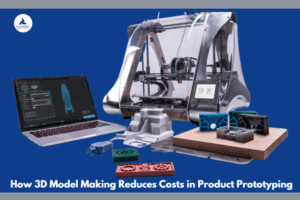 How 3D Model Making Reduces Costs in Product Prototyping